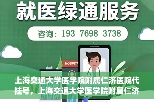 上海交通大学医学院附属仁济医院代挂号，上海交通大学医学院附属仁济医院代挂号服务解析