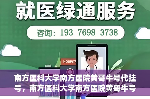 南方医科大学南方医院黄哥牛号代挂号，南方医科大学南方医院黄哥牛号挂号攻略，轻松解决代挂号问题