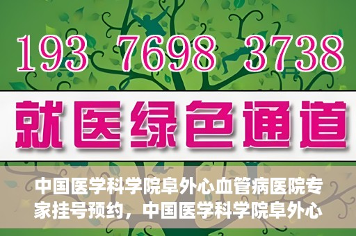 中国医学科学院阜外心血管病医院专家挂号预约，中国医学科学院阜外心血管病医院专家挂号预约攻略解析