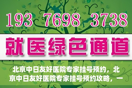 北京中日友好医院专家挂号预约，北京中日友好医院专家挂号预约攻略，一站式解决您的就医难题