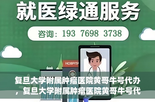 复旦大学附属肿瘤医院黄哥牛号代办，复旦大学附属肿瘤医院黄哥牛号代办，真相揭秘与深度解析