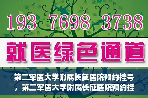 第二军医大学附属长征医院预约挂号，第二军医大学附属长征医院预约挂号指南