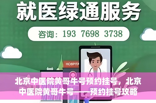 北京中医院黄哥牛号预约挂号，北京中医院黄哥牛号——预约挂号攻略