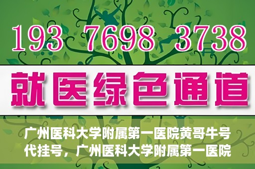 广州医科大学附属第一医院黄哥牛号代挂号，广州医科大学附属第一医院黄哥挂号攻略，轻松解决代挂号问题
