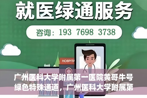广州医科大学附属第一医院黄哥牛号绿色特殊通道，广州医科大学附属第一医院黄哥牛号，绿色特殊通道开启健康之门