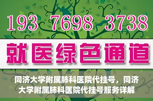 同济大学附属肺科医院代挂号，同济大学附属肺科医院代挂号服务详解
