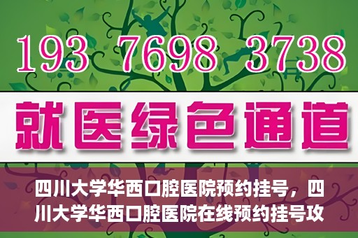 四川大学华西口腔医院预约挂号，四川大学华西口腔医院在线预约挂号攻略