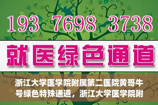 浙江大学医学院附属第二医院黄哥牛号绿色特殊通道，浙江大学医学院附属第二医院黄哥牛号，绿色特殊通道开启