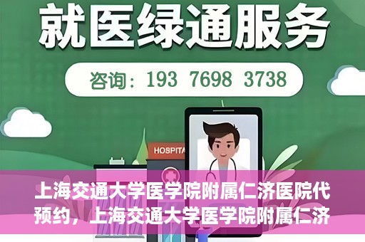 上海交通大学医学院附属仁济医院代预约，上海交通大学医学院附属仁济医院代预约服务详解