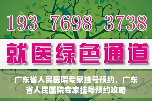 广东省人民医院专家挂号预约，广东省人民医院专家挂号预约攻略