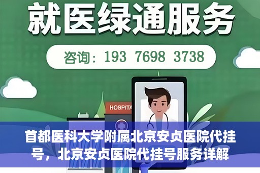 首都医科大学附属北京安贞医院代挂号，北京安贞医院代挂号服务详解