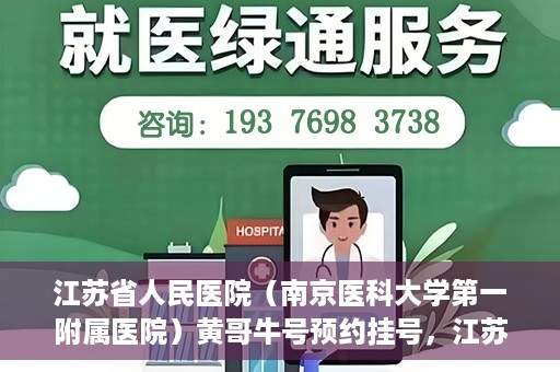 江苏省人民医院（南京医科大学第一附属医院）黄哥牛号预约挂号，江苏省人民医院（南京医科大学第一附属医院）黄哥牛号预约挂号攻略