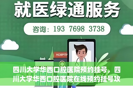 四川大学华西口腔医院预约挂号，四川大学华西口腔医院在线预约挂号攻略