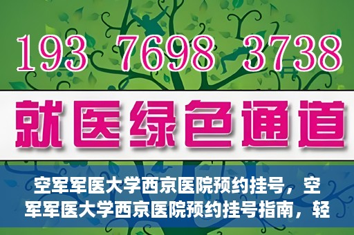 空军军医大学西京医院预约挂号，空军军医大学西京医院预约挂号指南，轻松掌握挂号流程，一站式解决就医难题