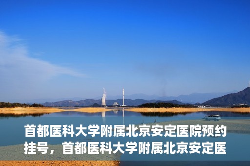 首都医科大学附属北京安定医院预约挂号，首都医科大学附属北京安定医院预约挂号攻略，一站式解决您的就医难题