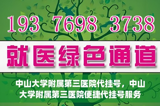 中山大学附属第三医院代挂号，中山大学附属第三医院便捷代挂号服务
