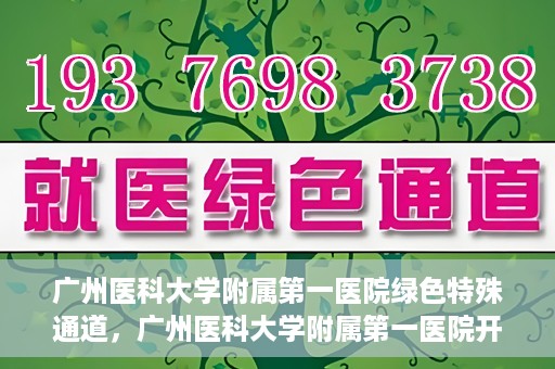 广州医科大学附属第一医院绿色特殊通道，广州医科大学附属第一医院开通绿色特殊通道为患者保驾护航