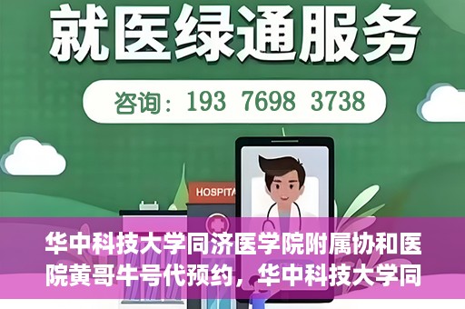 华中科技大学同济医学院附属协和医院黄哥牛号代预约，华中科技大学同济医学院附属协和医院预约服务揭秘，黄哥牛号代预约解析
