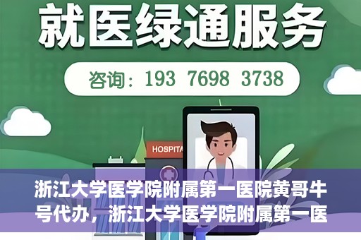 浙江大学医学院附属第一医院黄哥牛号代办，浙江大学医学院附属第一医院黄哥牛号业务代办全攻略
