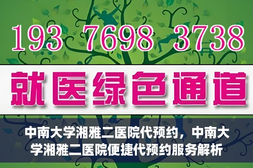 中南大学湘雅二医院代预约，中南大学湘雅二医院便捷代预约服务解析