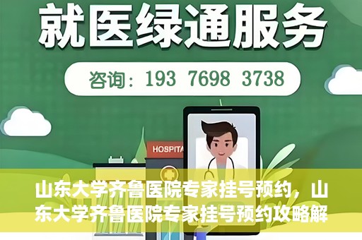 山东大学齐鲁医院专家挂号预约，山东大学齐鲁医院专家挂号预约攻略解析