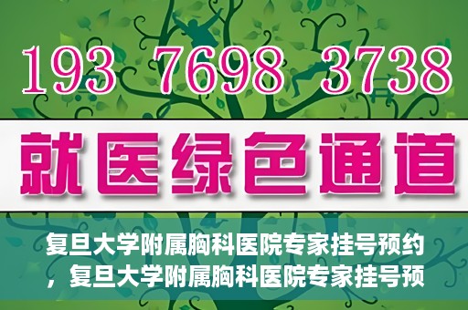 复旦大学附属胸科医院专家挂号预约，复旦大学附属胸科医院专家挂号预约攻略