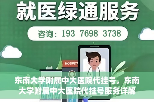 东南大学附属中大医院代挂号，东南大学附属中大医院代挂号服务详解
