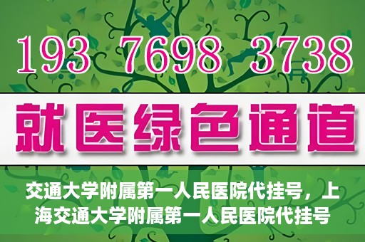 交通大学附属第一人民医院代挂号，上海交通大学附属第一人民医院代挂号服务详解