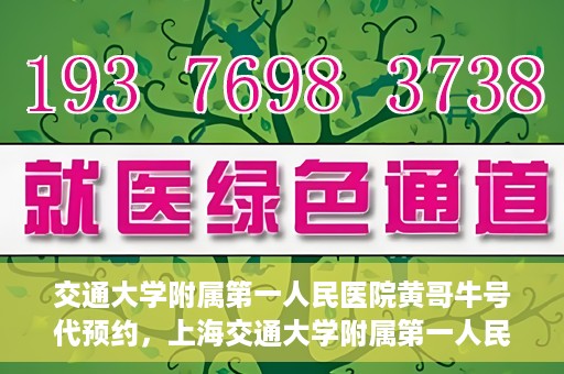 交通大学附属第一人民医院黄哥牛号代预约，上海交通大学附属第一人民医院黄哥预约挂号攻略，便捷预约，轻松就医