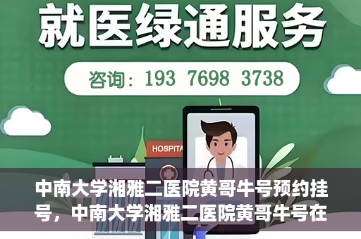中南大学湘雅二医院黄哥牛号预约挂号，中南大学湘雅二医院黄哥牛号在线预约挂号攻略