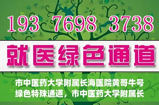 市中医药大学附属长海医院黄哥牛号绿色特殊通道，市中医药大学附属长海医院开通黄哥牛号绿色特殊通道，助力健康事业前行