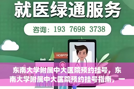 东南大学附属中大医院预约挂号，东南大学附属中大医院预约挂号指南，一站式解决您的挂号需求