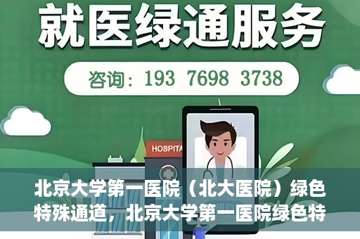 北京大学第一医院（北大医院）绿色特殊通道，北京大学第一医院绿色特殊通道，健康护航的新路径