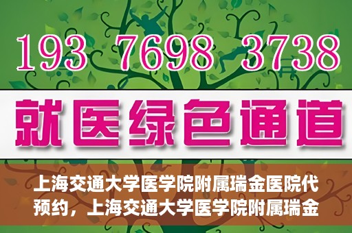 上海交通大学医学院附属瑞金医院代预约，上海交通大学医学院附属瑞金医院代预约服务详解
